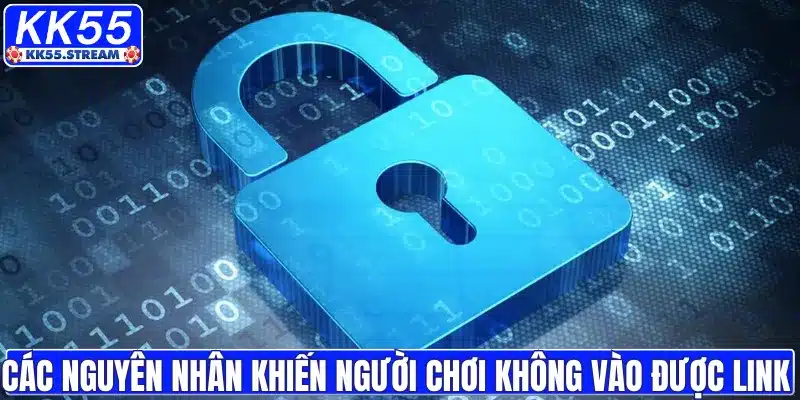 Các nguyên nhân khiến người chơi không vào được link KK55