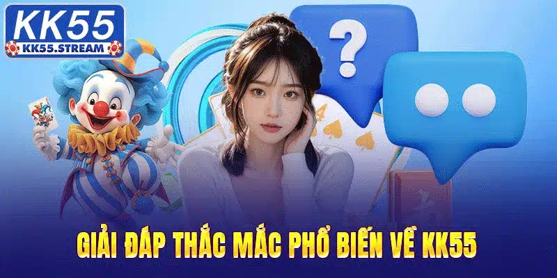 Giải đáp thắc mắc phổ biến về KK55