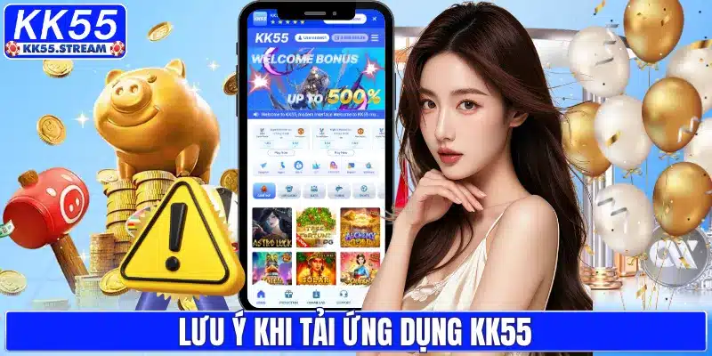 Lưu ý khi tải ứng dụng KK55