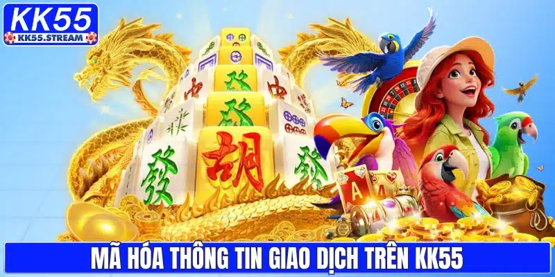 Mã hóa thông tin giao dịch trên KK55