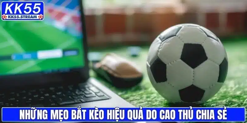 Những mẹo bắt kèo hiệu quả do cao thủ chia sẻ