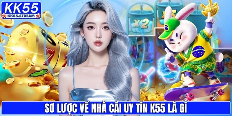 Sơ lược về nhà cái uy tín K55 là gì