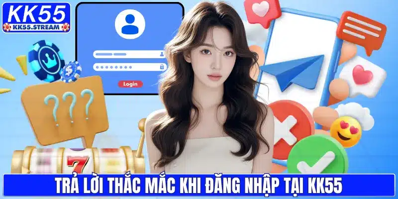 Trả lời thắc mắc khi đăng nhập tại KK55